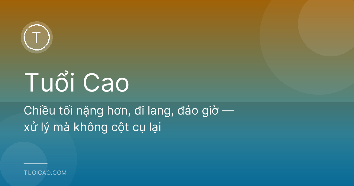 Chiều tối nặng hơn, đi lang, đảo giờ — xử lý mà không cột cụ lại