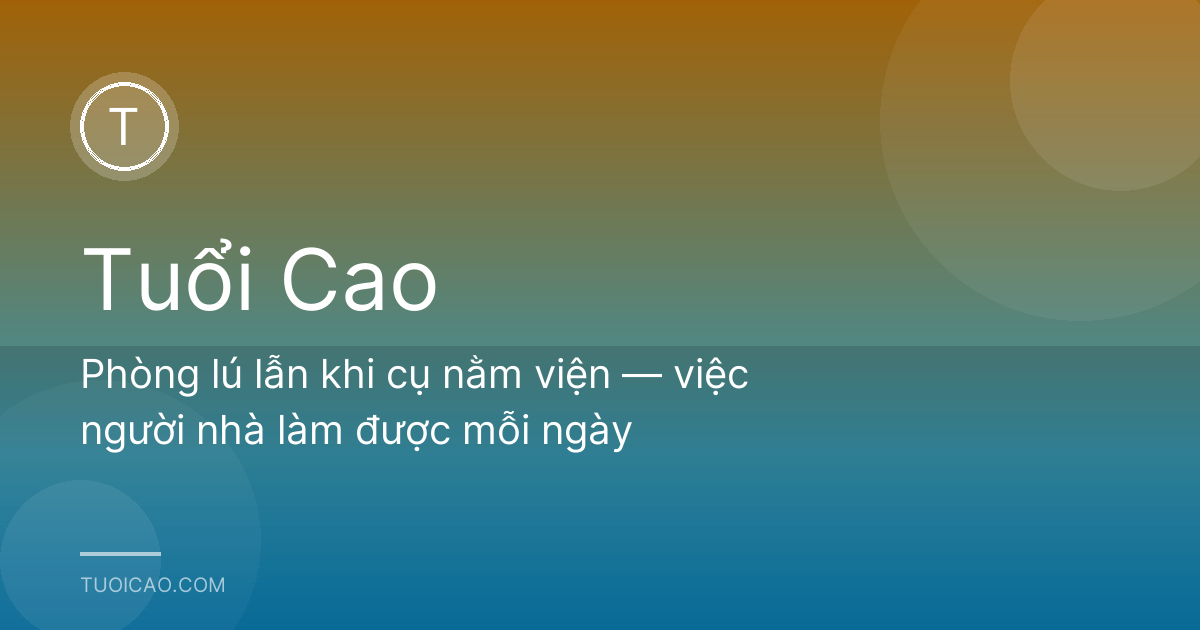 Phòng lú lẫn khi cụ nằm viện — việc người nhà làm được mỗi ngày