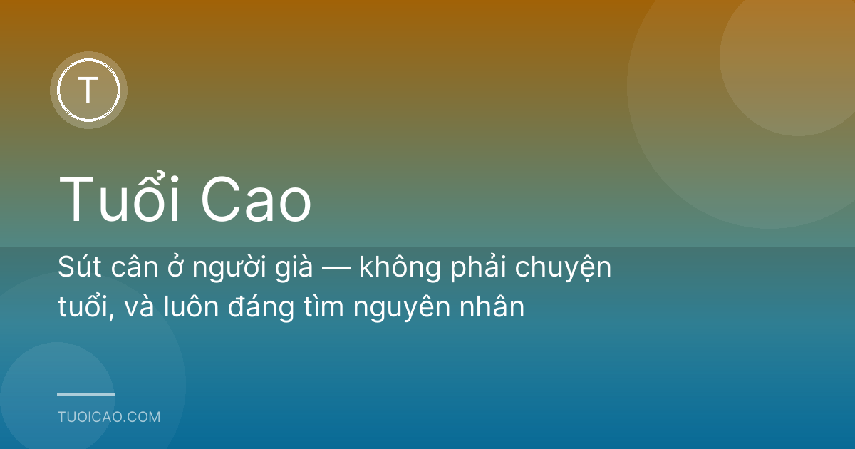 Sút cân ở người già — không phải chuyện tuổi, và luôn đáng tìm nguyên nhân