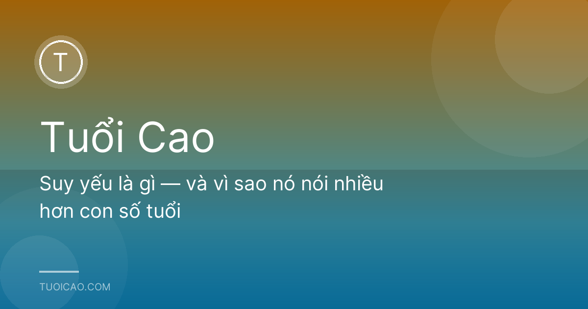Suy yếu là gì — và vì sao nó nói nhiều hơn con số tuổi