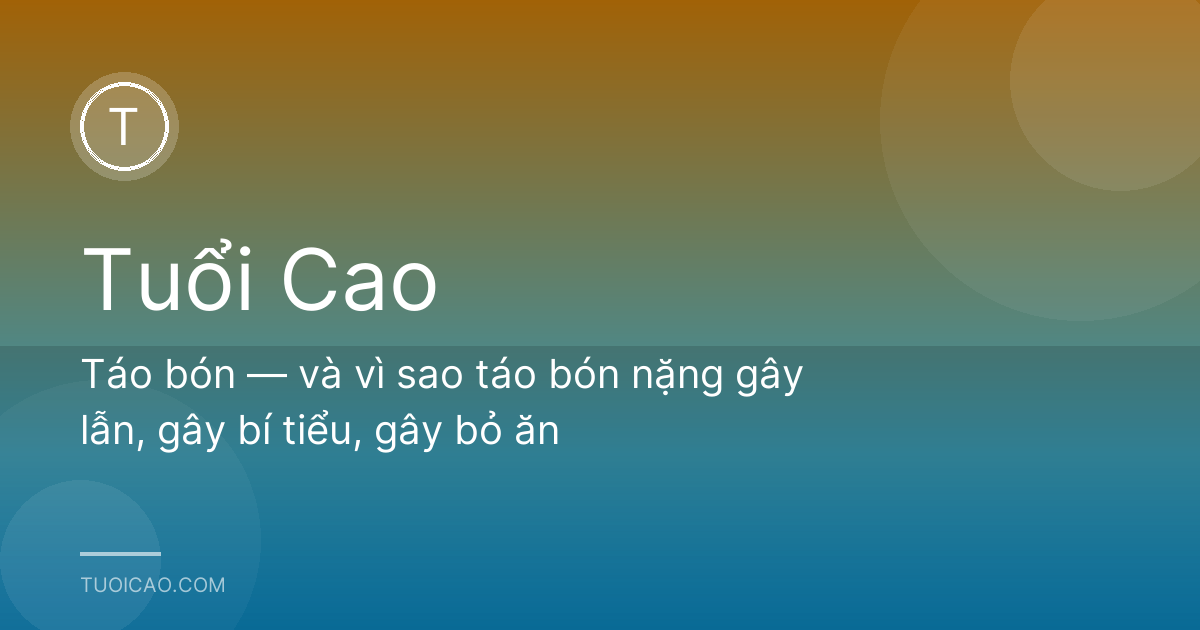 Táo bón — và vì sao táo bón nặng gây lẫn, gây bí tiểu, gây bỏ ăn