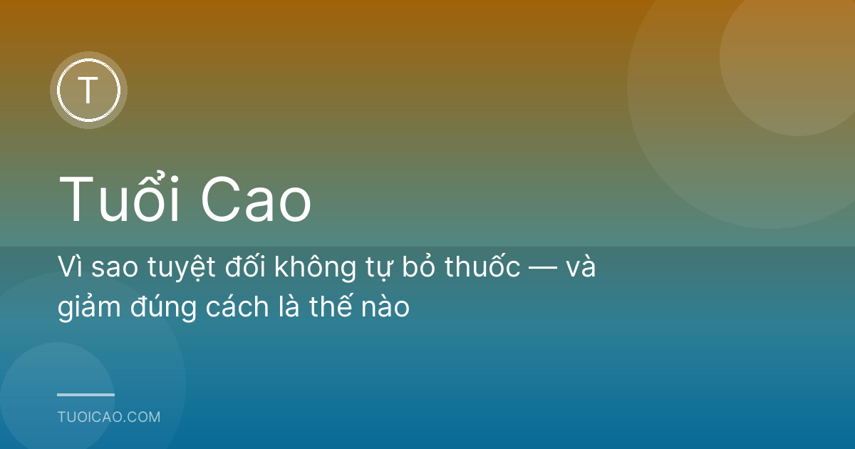 Vì sao tuyệt đối không tự bỏ thuốc — và giảm đúng cách là thế nào